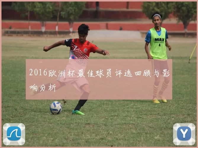 2016欧洲杯最佳球员评选回顾与影响分析
