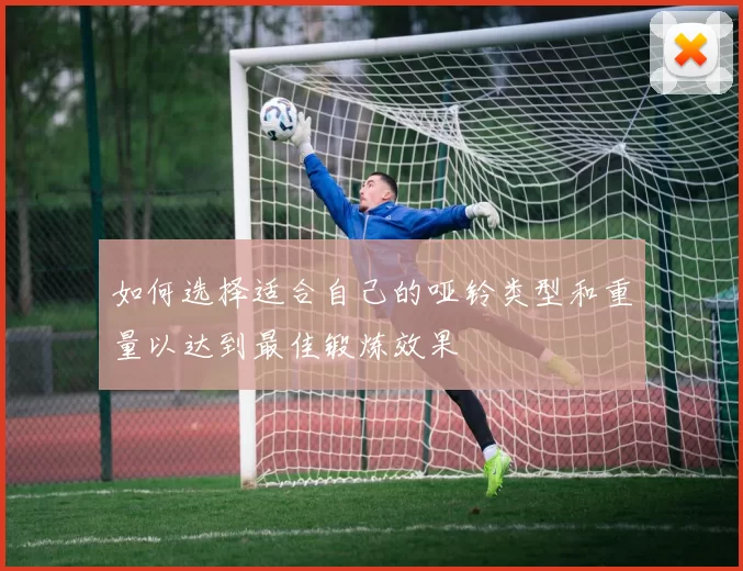 如何选择适合自己的哑铃类型和重量以达到最佳锻炼效果